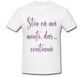Cumpara ieftin Tricou &quot; Stiu ca minti, dar continua &quot;