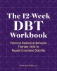 The 12-Week Dbt Workbook: Practical Dialectical Behavior Therapy Skills to Regain Emotional Stability