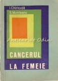 Cancerul La Femeie - I. Chiricuta, S. Munteanu