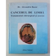 CANCERUL DE LIMBA , TRATAMENTUL CHIRURGICAL SI ASOCIAT de ALEXANDRU BUCUR , 1998