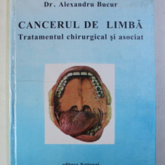 CANCERUL DE LIMBA , TRATAMENTUL CHIRURGICAL SI ASOCIAT de ALEXANDRU BUCUR , 1998