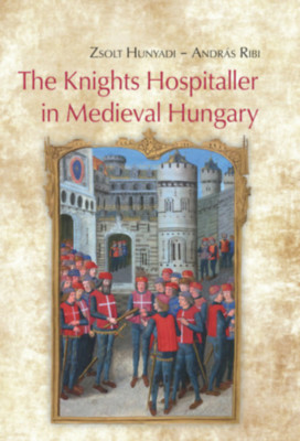 The Knights Hospitaller in Medieval Hungary - Hunyadi Zsolt foto