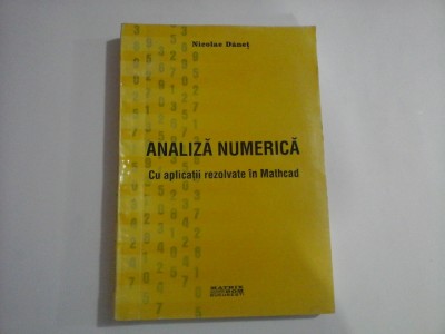 ANALIZA NUMERICA Cu aplicatii rezolvate in Mathcad - Nicolae Danet (dedicatie si autograf) foto