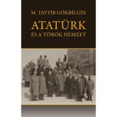 Atat&uuml;rk &eacute;s a t&ouml;r&ouml;k nemzet - M. Tayyib G&ouml;kbilgin