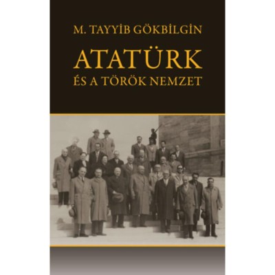 Atat&amp;uuml;rk &amp;eacute;s a t&amp;ouml;r&amp;ouml;k nemzet - M. Tayyib G&amp;ouml;kbilgin foto