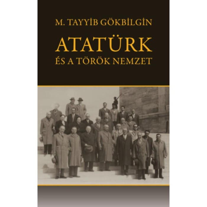 Atat&uuml;rk &eacute;s a t&ouml;r&ouml;k nemzet - M. Tayyib G&ouml;kbilgin