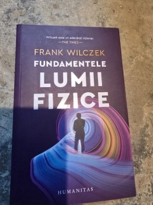 Fundamentele lumii fizice - Frank Wilczek foto