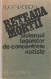 EUGEN KOGON - RETEAUA MORTII ( SISTEMUL LAGARELOR DE CONCENTRARE NAZISTE )