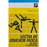 Lectia de educatie fizica. Metode si mijloace - 1981 - Eugeniu Scarlat (XE182)