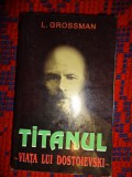 Titanul / viata lui Dostoievski - L.Grossman / 505 pagini