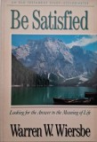 Be Satisfied. Looking for the Answer to the Meaning of Life &ndash; Warren W. Wiersbe