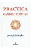 Puterea miraculoasa a mintii tale. Vol.5: Practica gandirii pozitive - Joseph Murphy