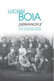Cumpara ieftin Germanofilii, Lucian Boia - Editura Humanitas