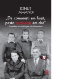 De comunisti am fugit, peste comunisti am dat. Povestea unui refugiat din Basarabia - Ionut Iamandi