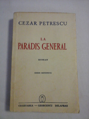LA PARADIS GENERAL roman - CEZAR PETRESCU - Bucuresti Cugetarea, 1942 foto