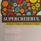 SUPERCREIERUL. CUM SA-TI ELIBEREZI PUTEREA EXPLOZIVA A MINTII PENTRU A-TI MAXIMIZA SANATATEA, FERICIREA SI STARE