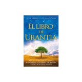 El Libro de Urantia: Revelando Los Misterios de Dios, El Universo, Jesus Y Nosotros Mismos