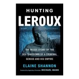 Cumpara ieftin Hunting LeRoux: Povestea lui Paul LeRoux, antreprenor, criminal, geniu digital. Cu un cuv&acirc;nt &icirc;nainte de Michael Mann.