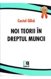 Noi teorii in dreptul muncii - Costel Gilca