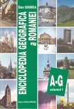 Dan Ghinea - Enciclopedia Geografica Romania Vol 1 (A-G) - 642 Pagini, 1996, Cartonata, 16x24cm