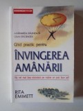 AMANAREA DAUNEAZA GRAV EFICIENTEI , GHID PRACTIC PENTRU INVINGEREA AMANARII , NU VEI MAI LASA NICIODATA PE MAINE CE POTI FACE AZI de RITA EMMETT , 200