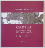 CARTEA MICILOR EREZII de CRISTIAN BADILITA , 2010 *DEDICATIE