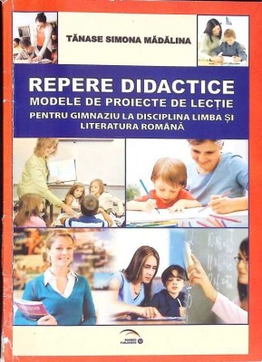 REPERE DIDACTICE. MODELE DE PROIECTE DE LECTIE PENTRU GIMNAZIU LA DISCIPLINA LIMBA SI LITERATURA-SIMONA MAD-268056 foto