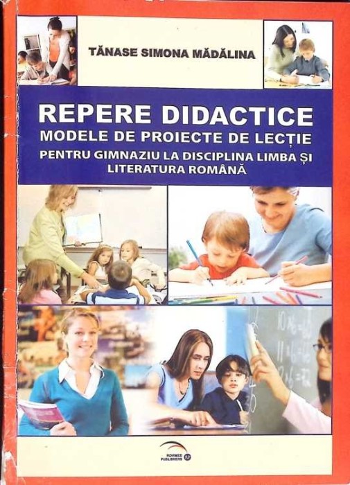 REPERE DIDACTICE. MODELE DE PROIECTE DE LECTIE PENTRU GIMNAZIU LA DISCIPLINA LIMBA SI LITERATURA-SIMONA MAD-268056