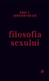 Filosofia sexului. Editie necenzurata - Radu F. Constantinescu - Editura Curtea Veche