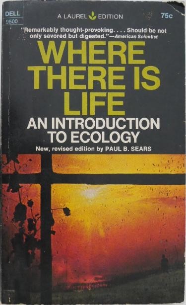 Where There is Life. An Introduction to Ecology - Paul B. Sears