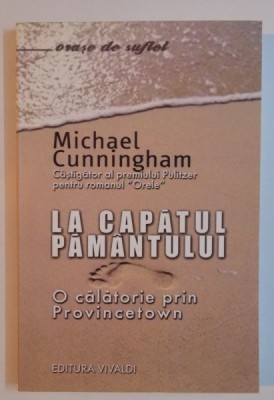 LA CAPATUL PAMANTULUI , O CALATORIE PRIN PROVINCETOWN de MICHAEL CUNNINGHAM , 2006 foto