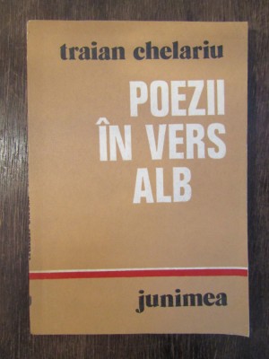 Poezii &amp;icirc;n vers alb - Traian Chelariu foto