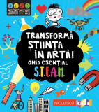 Cumpara ieftin Transforma stiinta in arta! Ghid esential STEAM! | Eryl Nash, Jenny Jacoby, Sam Hutchinson, Catherine Bruzzone