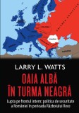 Oaia alba in turma neagra. Politica de securitate a Romaniei in perioada razboiului rece - Larry Watts