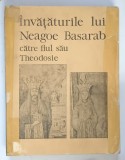 INVATATURILE LUI NEAGOE BASARAB CATRE FIUL SAU THEODOSIE , 1970 , * COPERTA LIPITA CU SCOCI