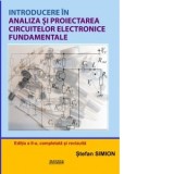 Introducere in analiza si proiectarea circuitelor electronice fundamentale. Editia a II-a completata si revizuita - Stefan Simion