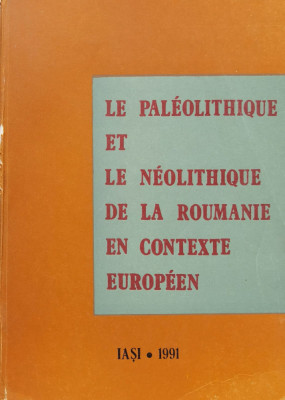 Le paleolithique et le neolithique de la roumanie en contexte Europeen (cu semnatura autorului) foto