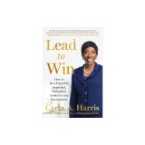 Lead to Win: How to Be a Powerful, Impactful, Influential Leader in Any Environment