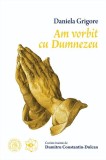 Am vorbit cu Dumnezeu Paperback brosat carte spirituala credinta Școala Ardeleană