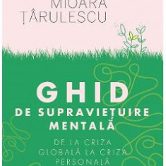 Ghid de supravietuire mentala. De la criza globala la criza personala - Mioara Tarulescu