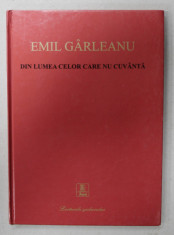 DIN LUMEA CELOR CARE NU CUVANTA de EMIL GARLEANU , 2008, COPERTA CARTONATA foto