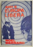 Aici e Europa Libera - Noel Bernard - Carte Istorie
