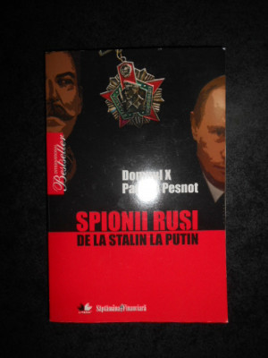 DOMNUL X PATRICK PESNOT - SPIONII RUSI DE LA STALIN LA PUTIN foto