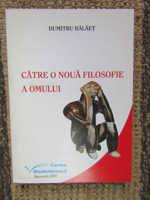 CATRE O NOUA FILOSOFIE A OMULUI - DUMITRU BALAET foto