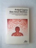Das neue Denken Ein ganzheitliches Weltbild im Spannungsfeld zwischen Naturwissenschaft und Mystik Begegnungen und Reflexionen Fritjof Capra