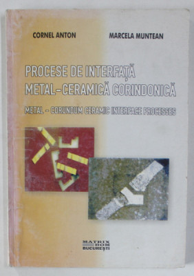 PROCESE DE INTERFATA METAL - CERAMICA CORINDONICA , METAL - CORUNDUM CERAMIC INTERFACE PROCESSES de CORNEL ANTON si MARCELA MUNTEAN , 2002 foto