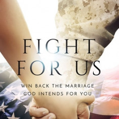 Fight for Us: Win Back the Marriage God Intends for You