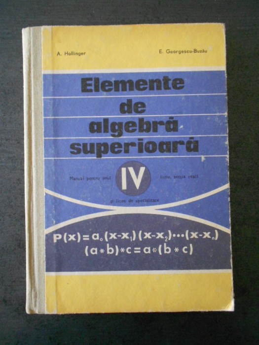 A. HOLLINGER - ELEMENTE DE ALGEBRA SUPERIOARA {manual anul IV liceu}