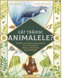 Cat traiesc animalele? Durata de viata a animalelor de la efemeride pana la meduzele nemuritoare - Lily Murray, Anda-Diana Marin, Jesse Hodgson