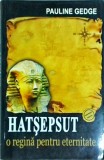 Pauline Gedge - Hatsepsut o regina pentru eternitate